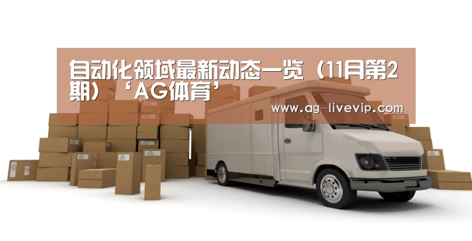 自动化领域最新动态一览(11月第2期)‘AG体育’(图1) AG体育
